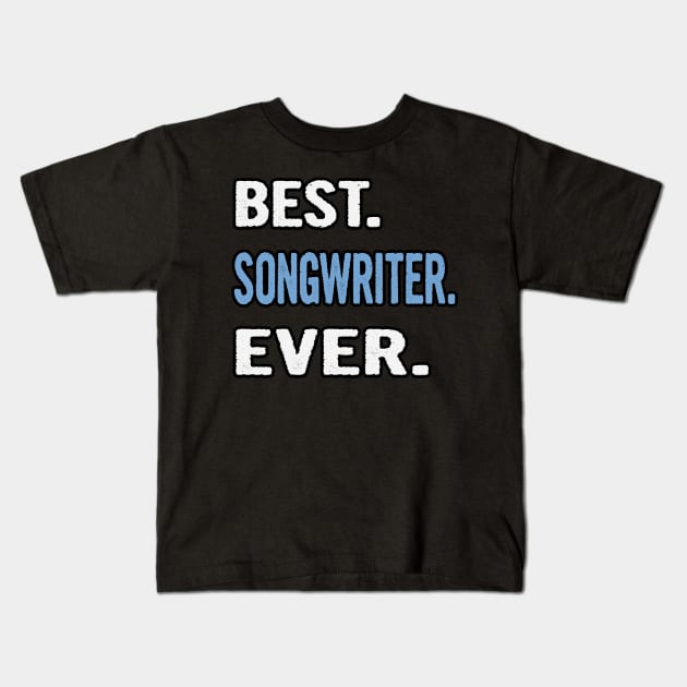 Best. Songwriter. Ever. - Birthday Gift Idea Kids T-Shirt by divawaddle